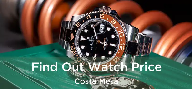 Find Out Watch Price Costa Mesa