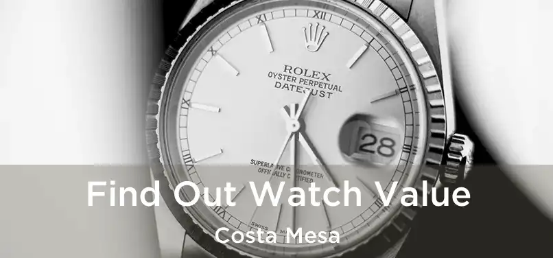 Find Out Watch Value Costa Mesa