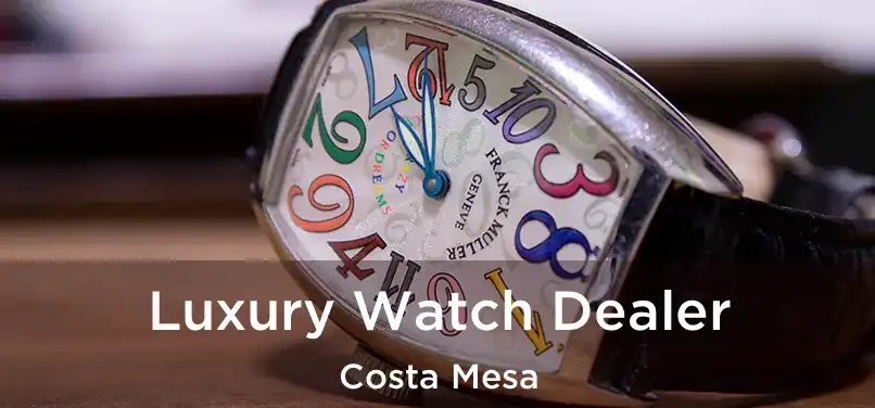 Luxury Watch Dealer Costa Mesa