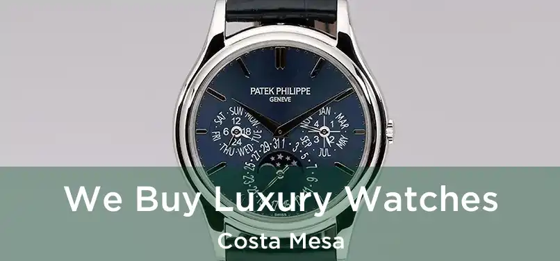 We Buy Luxury Watches Costa Mesa